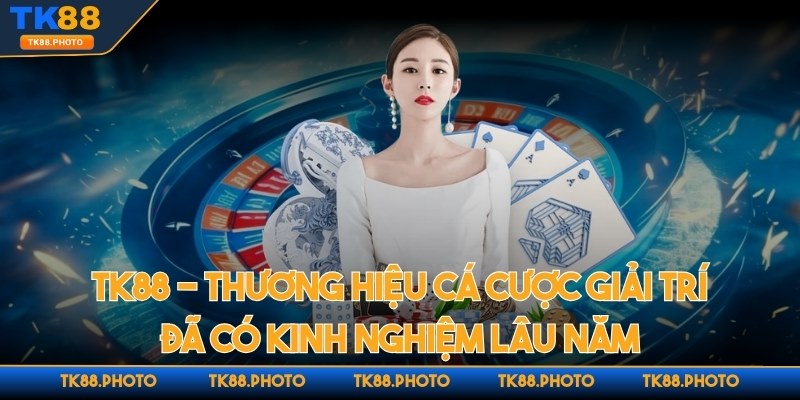 Thương hiệu cá cược giải trí đã có kinh nghiệm lâu năm